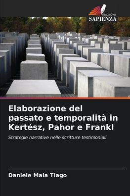 Elaborazione del passato e temporalitÃ  in KertÃ©sz, Pahor e Frankl