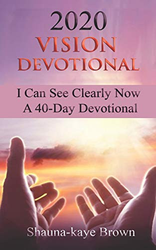 2020 VISION DEVOTIONAL: I Can See Clearly Now A 40-Day Devotional