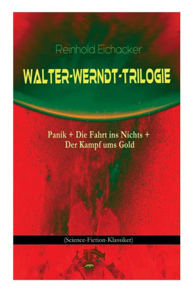 Walter-Werndt-Trilogie: Panik + Die Fahrt Ins Nichts + Der Kampf Ums Gold (Science-Fiction-Klassiker)