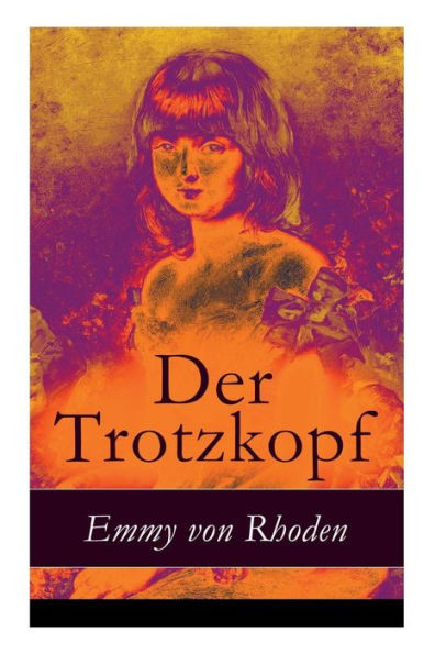 Der Trotzkopf: Illustrierte Ausgabe - Eine Geschichte fÃ¼r MÃ¤dchen