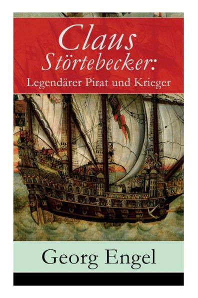 Claus StÃ¶rtebecker: LegendÃ¤rer Pirat und Krieger: Historischer Roman (14. Jahrhundert)