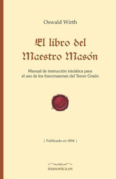 El Libro del Maestro Masón: Manual de Instrucción Iniciática Para El USO de Los Francmasones del Tercer Grado
