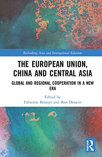 The European Union, China and Central Asia: Global and Regional Cooperation in A New Era (Rethinking Asia and International Relations)