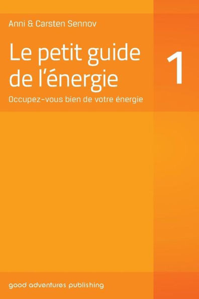 Le petit guide de l'Ã©nergie 1: Occupez-vous bien de votre Ã©nergie