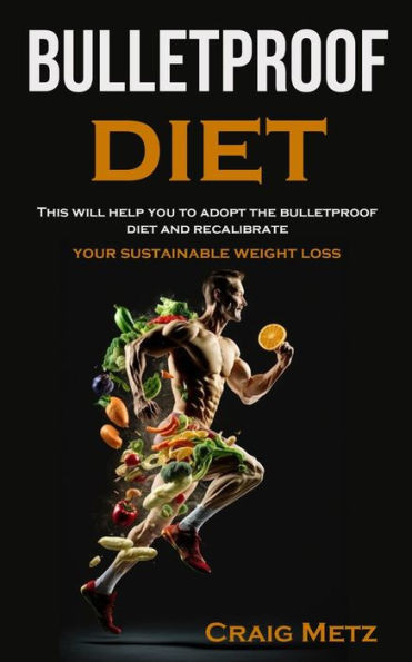 bulletproof diet: This will help you to adopt the bulletproof diet and recalibrate your sustainable weight loss