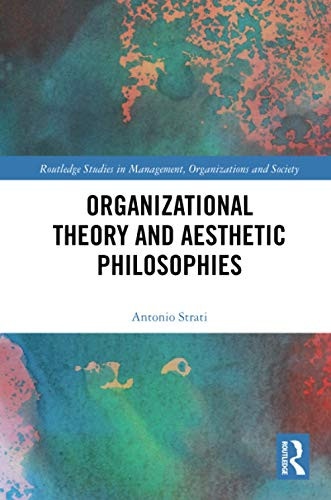 Organizational Theory and Aesthetic Philosophies (Routledge Studies in Management, Organizations and Society)