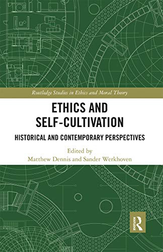 Ethics and Self-Cultivation: Historical and Contemporary Perspectives (Routledge Studies in Ethics and Moral Theory)