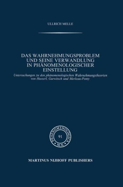 Das Wahrnehmungsproblem Und Seine Verwandlung in Phänomenologischer Einstellung: Untersuchungen Zu Den Phänomenologischen Wahrnehmungstheorien Von Hus