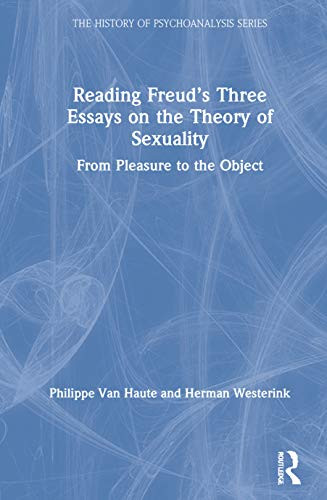 Reading Freuds Three Essays on the Theory of Sexuality: From Pleasure to the Object (The History of Psychoanalysis Series)