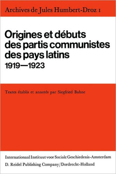 Archives de Jules Humbert-Droz, Volume I: Vol I: Origines Et Débuts Des Partis Communistes Des Pays Latins 1919-1923