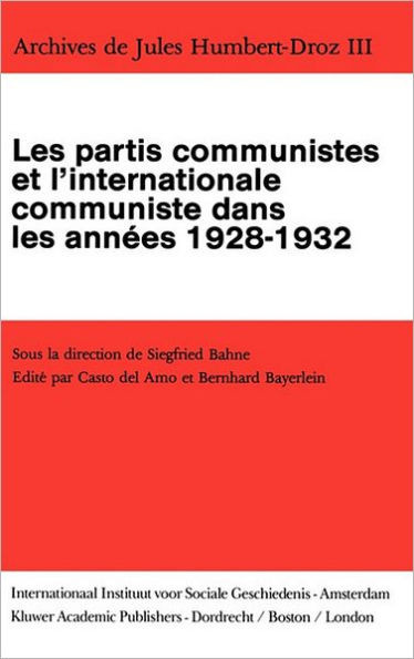 Archives de Jules Humbert-Droz, Volume III: Les Partis Communistes Et l'Internationale Communiste Dans Les Années 1928-1932