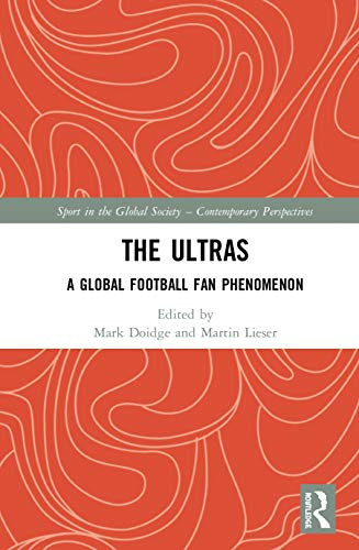 The Ultras: A Global Football Fan Phenomenon (Sport in the Global Society  Contemporary Perspectives)
