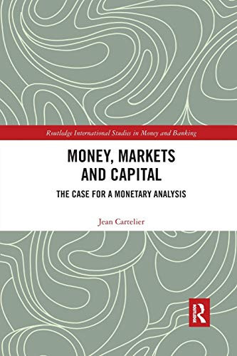 Money, Markets and Capital: The Case for a Monetary Analysis (Routledge International Studies in Money and Banking)