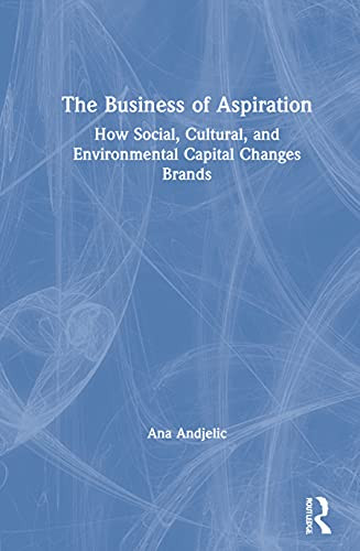 The Business of Aspiration: How Social, Cultural, and Environmental Capital Changes Brands