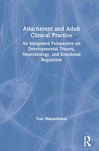 Attachment and Adult Clinical Practice: An Integrated Perspective on Developmental Theory, Neurobiology, and Emotional Regulation