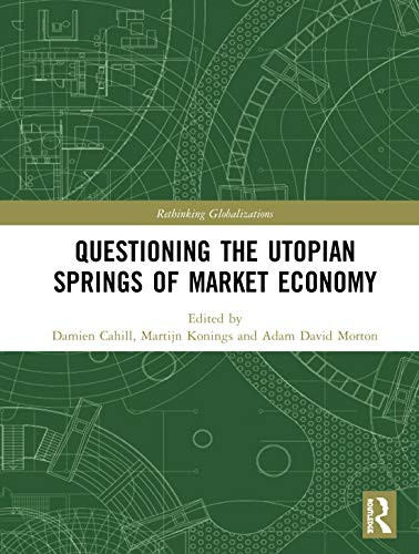Questioning the Utopian Springs of Market Economy (Rethinking Globalizations)