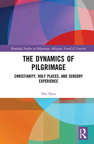 The Dynamics of Pilgrimage (Routledge Studies in Pilgrimage, Religious Travel and Tourism)