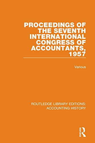 Proceedings of the Seventh International Congress of Accountants, 1957 (Routledge Library Editions: Accounting History)