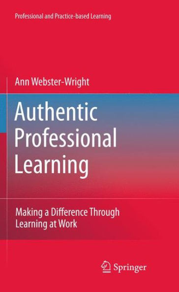 Authentic Professional Learning: Making a Difference Through Learning at Work