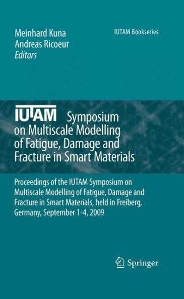 Iutam Symposium on Multiscale Modelling of Fatigue, Damage and Fracture in Smart Materials: Proceedings of the Iutam Symposium on Multiscale Modelling