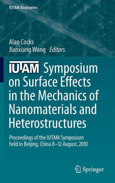 Iutam Symposium on Surface Effects in the Mechanics of Nanomaterials and Heterostructures: Proceedings of the Iutam Symposium Held in Beijing, China,