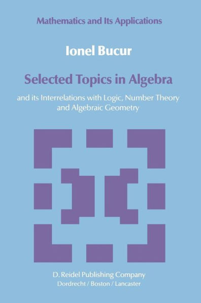 Selected Topics in Algebra: And Its Interrelations with Logic, Number Theory and Algebraic Geometry
