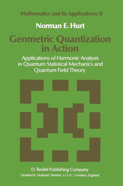 Geometric Quantization in Action: Applications of Harmonic Analysis in Quantum Statistical Mechanics and Quantum Field Theory