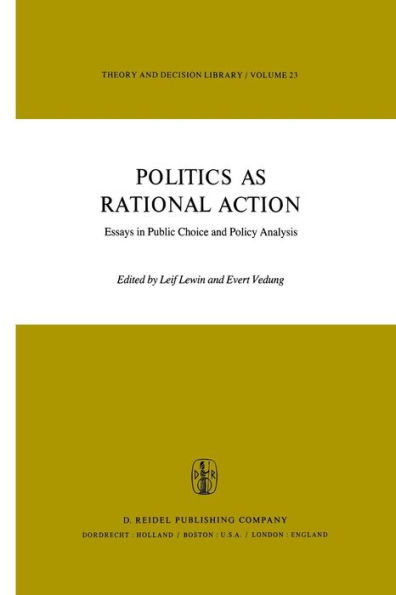 Politics as Rational Action: Essays in Public Choice and Policy Analysis