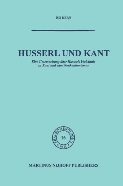 Husserl Und Kant: Eine Untersuchung Über Husserls Verhältnis Zu Kant Und Zum Neukantianismus