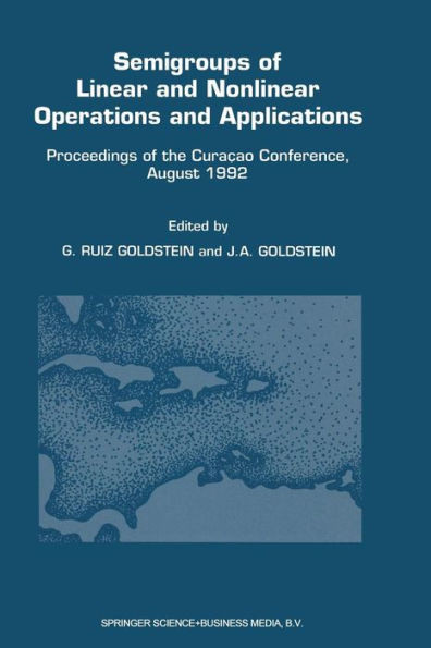 Semigroups of Linear and Nonlinear Operations and Applications: Proceedings of the CuraÃ§ao Conference, August 1992
