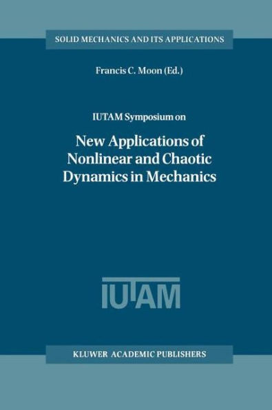 Iutam Symposium on New Applications of Nonlinear and Chaotic Dynamics in Mechanics: Proceedings of the Iutam Symposium Held in Ithaca, Ny, U.S.A., 27