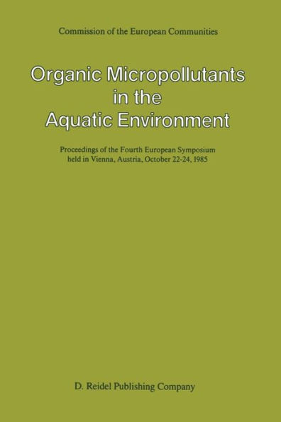 Organic Micropollutants in the Aquatic Environment: Proceedings of the Fourth European Symposium Held in Vienna, Austria, October 22-24, 1985