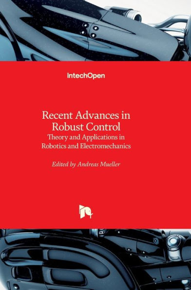 Recent Advances in Robust Control: Theory and Applications in Robotics and Electromechanics