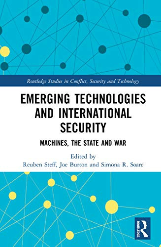 Emerging Technologies and International Security (Routledge Studies in Conflict, Security and Technology)