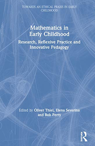 Mathematics in Early Childhood: Research, Reflexive Practice and Innovative Pedagogy (Towards an Ethical Praxis in Early Childhood)