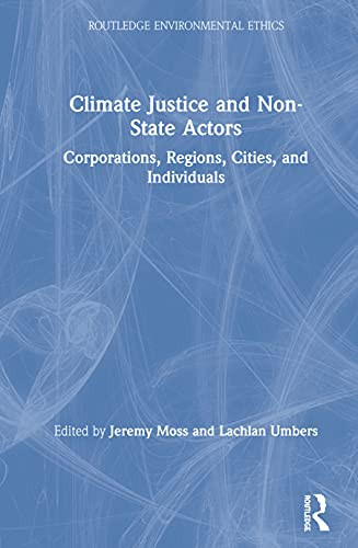 Climate Justice and Non-State Actors: Corporations, Regions, Cities, and Individuals (Routledge Environmental Ethics)