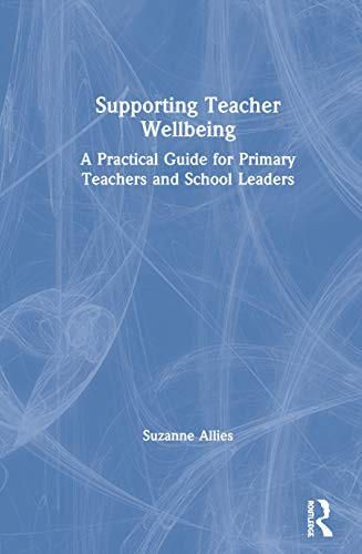 Supporting Teacher Wellbeing: A Practical Guide for Primary Teachers and School Leaders