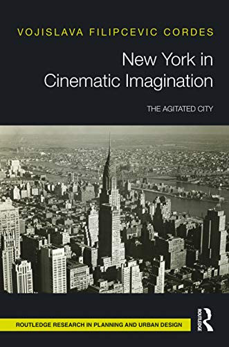 New York in Cinematic Imagination: The Agitated City (Routledge Research in Planning and Urban Design)