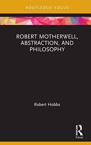 Robert Motherwell, Abstraction, and Philosophy (Routledge Focus on Art History and Visual Studies)