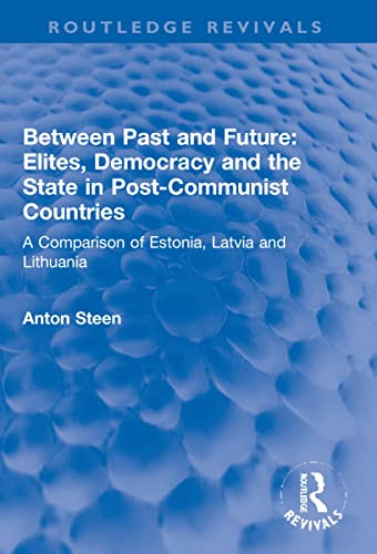 Between Past and Future: Elites, Democracy and the State in Post-Communist Countries (Routledge Revivals)