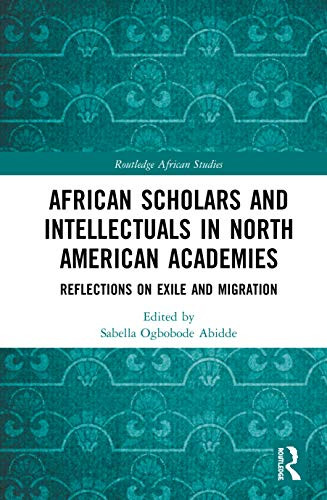 African Scholars and Intellectuals in North American Academies (Routledge African Studies)