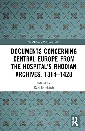 Documents Concerning Central Europe from the Hospitals Rhodian Archives, 13141428 (The Military Religious Orders)