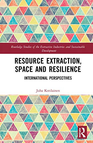 Resource Extraction, Space and Resilience (Routledge Studies of the Extractive Industries and Sustainable Development)