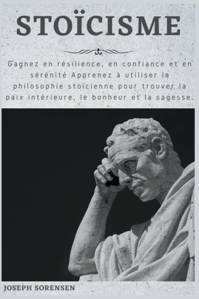 StoÃ¯cisme: Gagnez en rÃ©silience, en confiance et en sÃ©rÃ©nitÃ© Apprenez Ã  utiliser la philosophie stoÃ¯cienne pour trouver la paix i