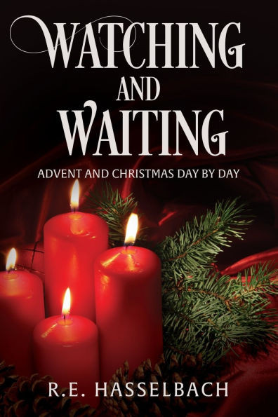 Watching and Waiting: Advent and Christmas Day by Day