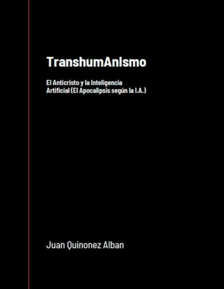 TranshumAnIsmo: El Anticristo y la Inteligencia Artificial (El Apocalipsis segÃºn la I.A.)