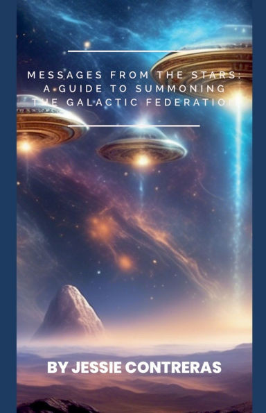 Messages from the Stars: A Guide to Summoning the Galactic Federation