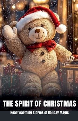 The Spirit of Christmas: Heartwarming Stories of Holiday Magic