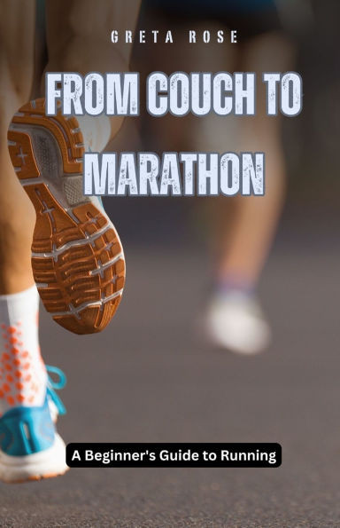 From Couch to Marathon: A Beginner's Guide to Running