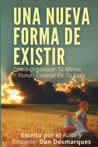 Una Nueva Forma de Existir: Cómo Organizar Tu Mente Y Tomar Control De Tu Vida